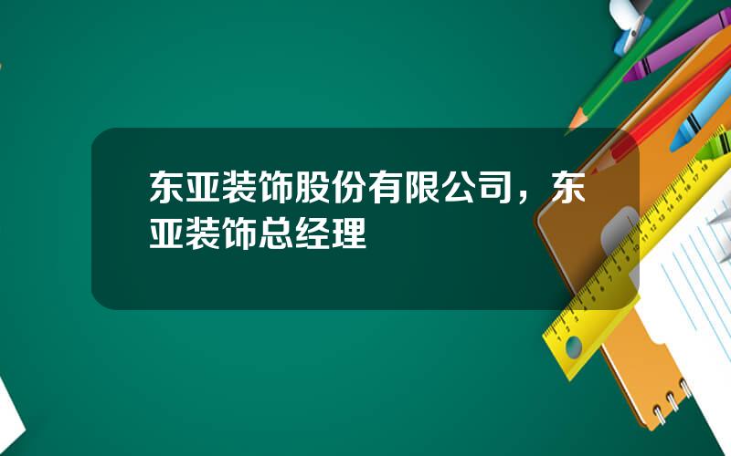 东亚装饰股份有限公司，东亚装饰总经理