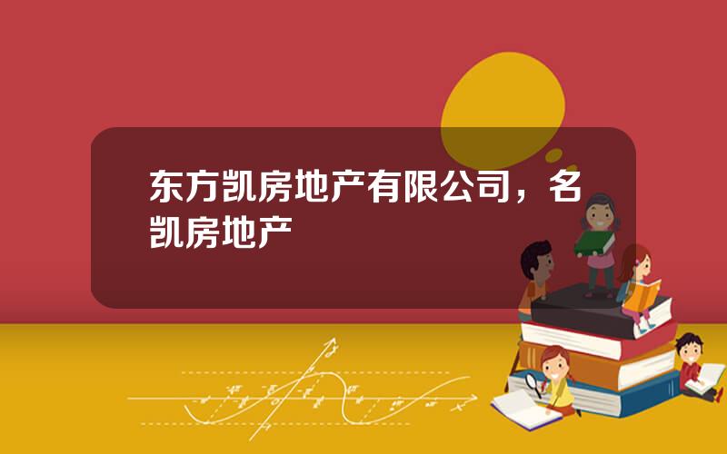 东方凯房地产有限公司，名凯房地产