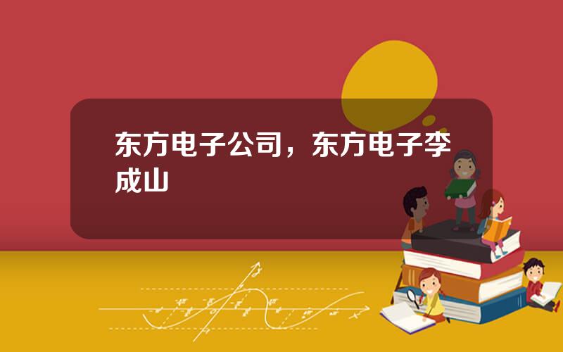 东方电子公司，东方电子李成山