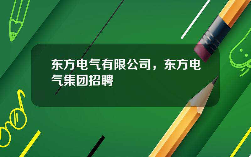 东方电气有限公司，东方电气集团招聘