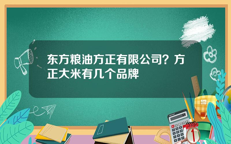 东方粮油方正有限公司？方正大米有几个品牌