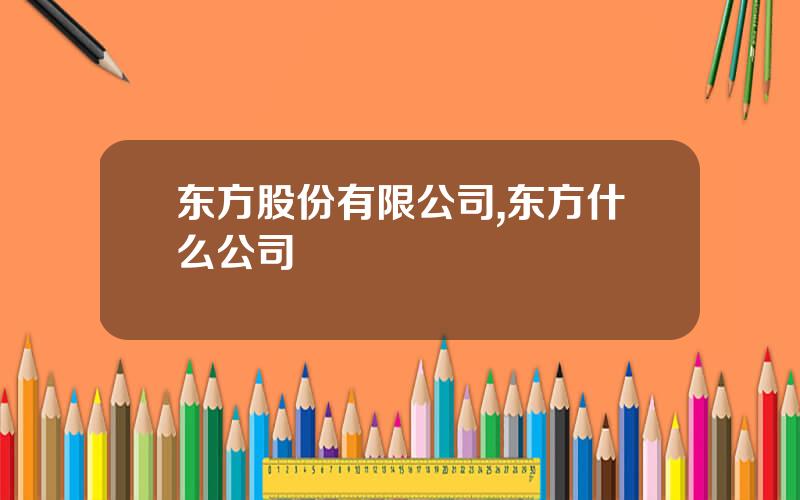 东方股份有限公司,东方什么公司