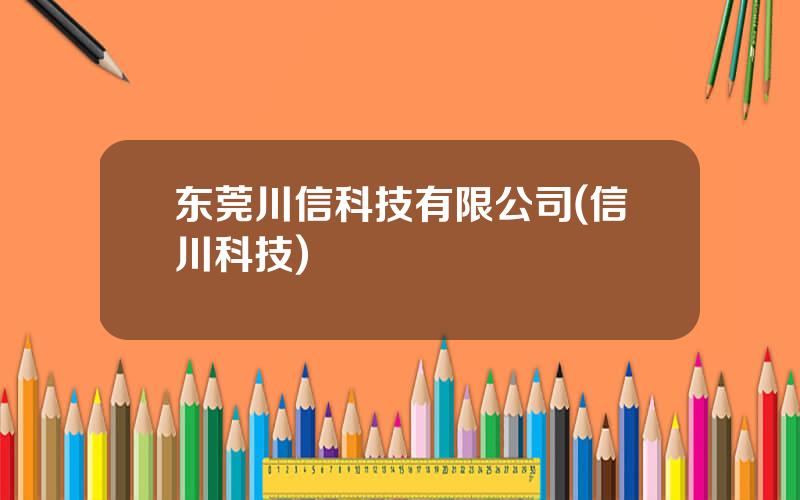 东莞川信科技有限公司(信川科技)