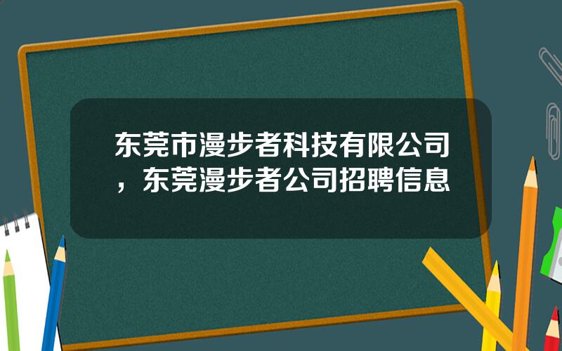 东莞市漫步者科技有限公司，东莞漫步者公司招聘信息