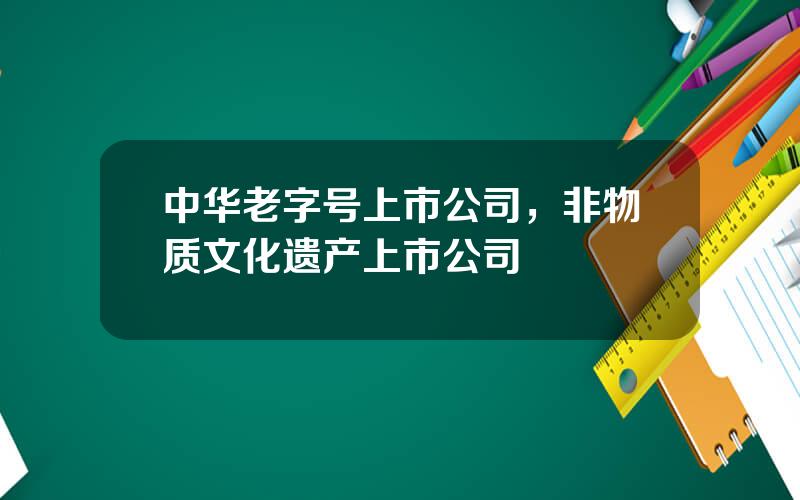 中华老字号上市公司，非物质文化遗产上市公司