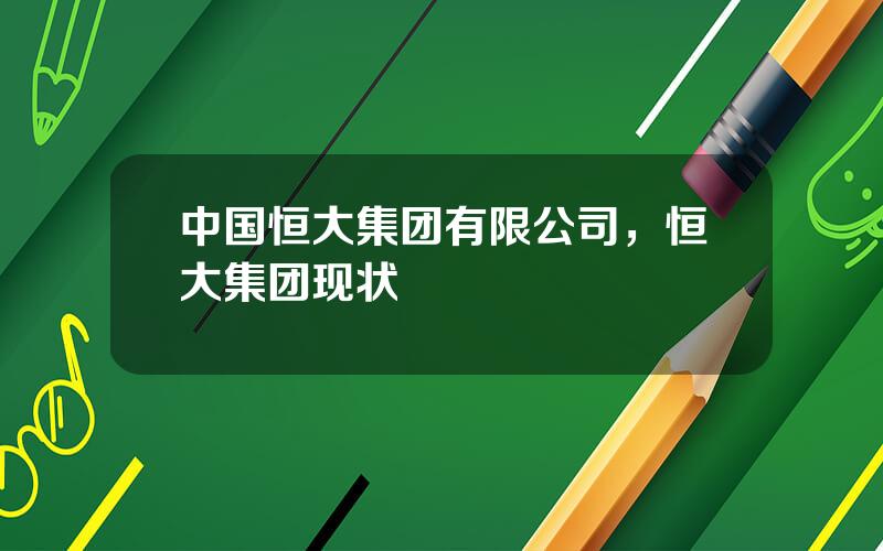 中国恒大集团有限公司，恒大集团现状