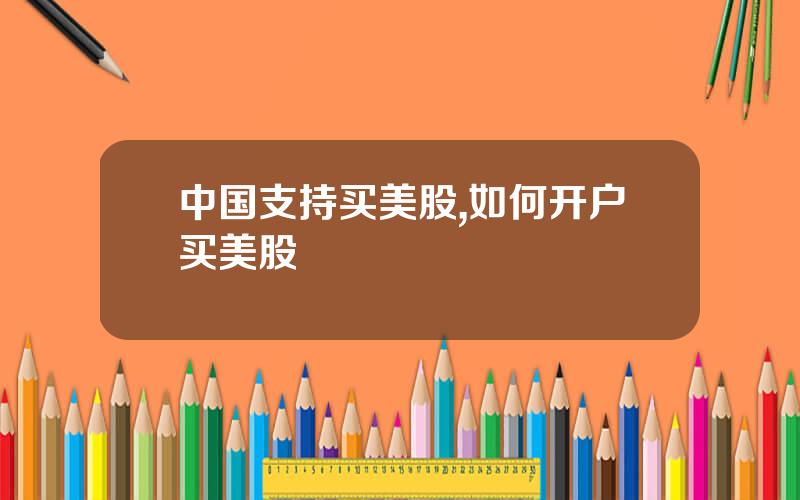 中国支持买美股,如何开户买美股