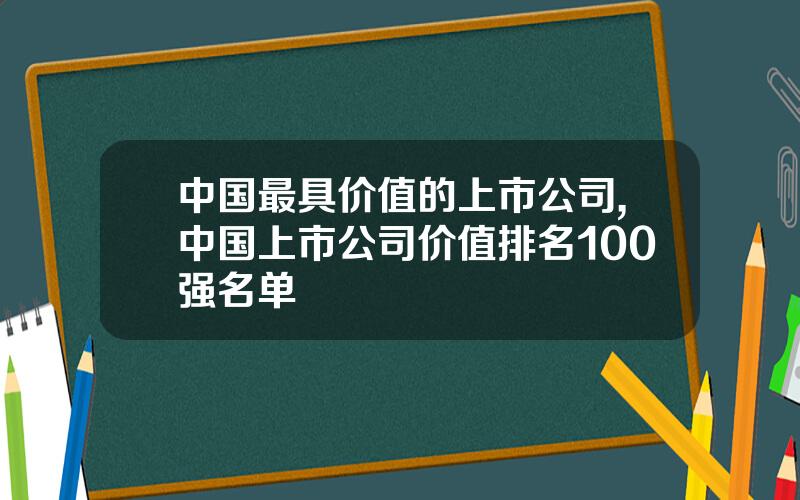 中国最具价值的上市公司,中国上市公司价值排名100强名单
