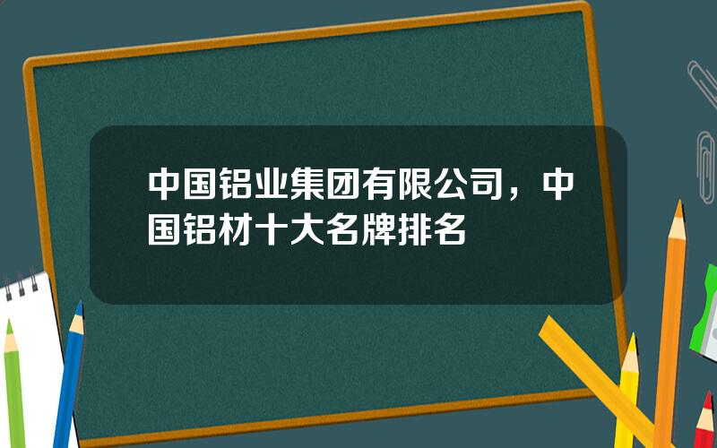 中国铝业集团有限公司，中国铝材十大名牌排名