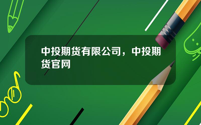 中投期货有限公司，中投期货官网