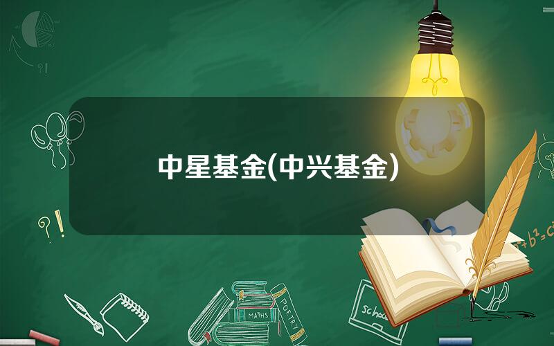 中星基金(中兴基金)