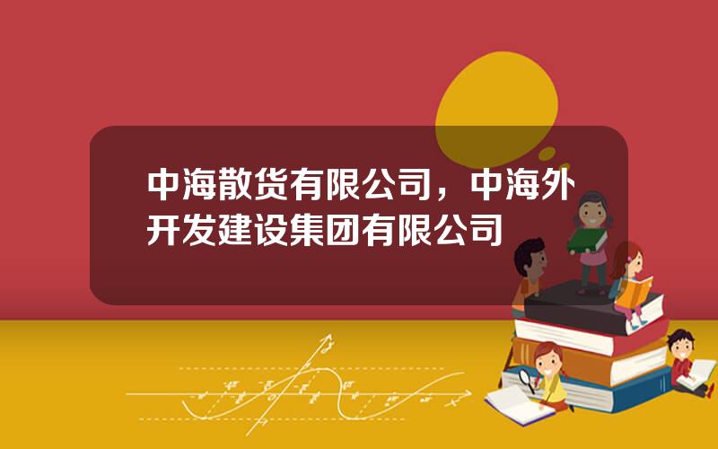 中海散货有限公司，中海外开发建设集团有限公司