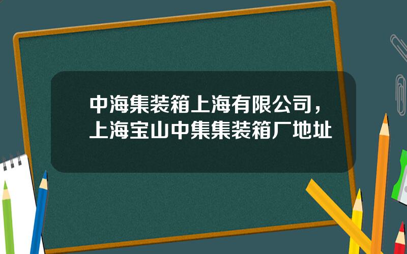 中海集装箱上海有限公司，上海宝山中集集装箱厂地址