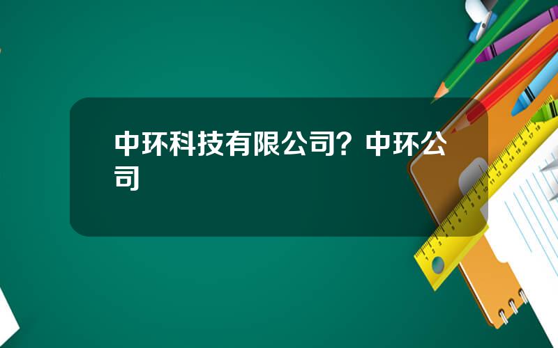 中环科技有限公司？中环公司