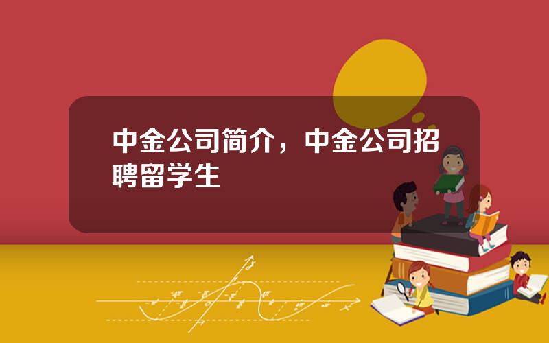 中金公司简介，中金公司招聘留学生