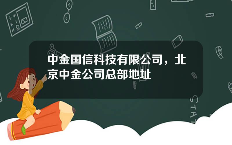 中金国信科技有限公司，北京中金公司总部地址