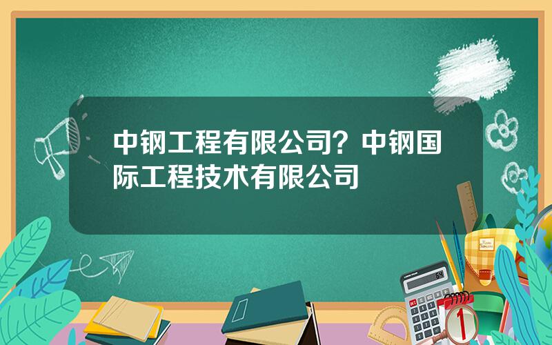 中钢工程有限公司？中钢国际工程技术有限公司