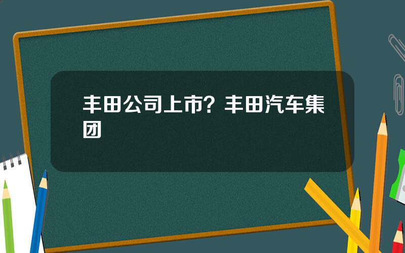 丰田公司上市？丰田汽车集团