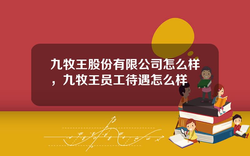 九牧王股份有限公司怎么样，九牧王员工待遇怎么样