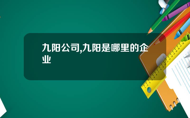 九阳公司,九阳是哪里的企业