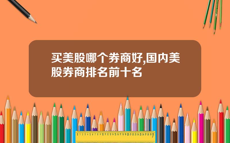 买美股哪个券商好,国内美股券商排名前十名