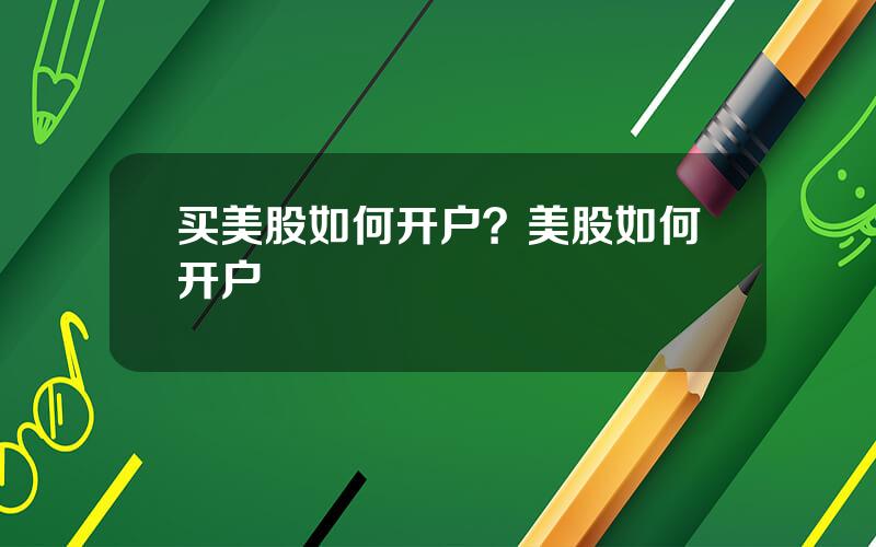 买美股如何开户？美股如何开户