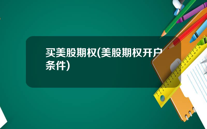 买美股期权(美股期权开户条件)