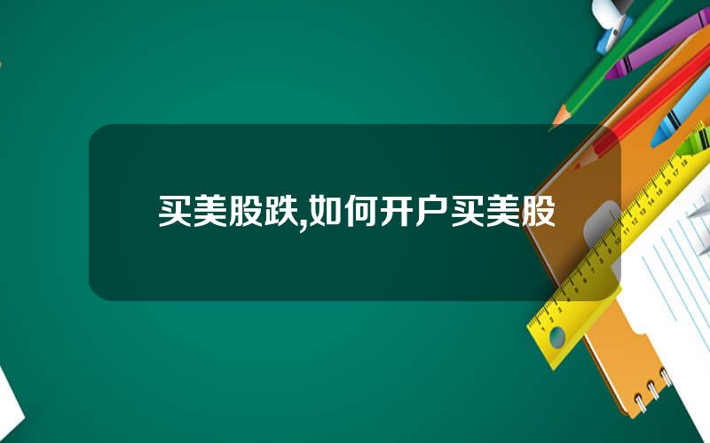 买美股跌,如何开户买美股