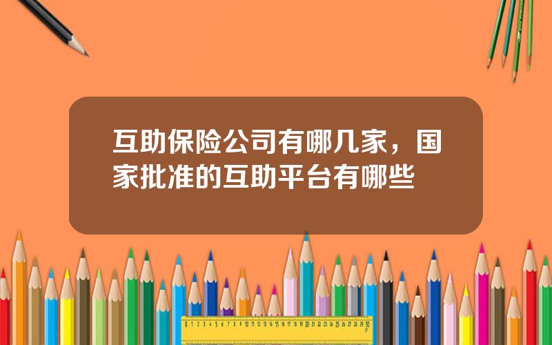 互助保险公司有哪几家，国家批准的互助平台有哪些