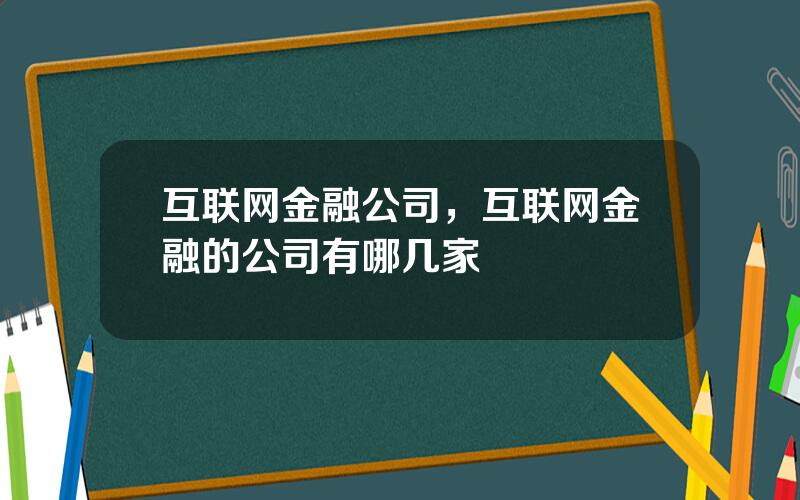互联网金融公司，互联网金融的公司有哪几家