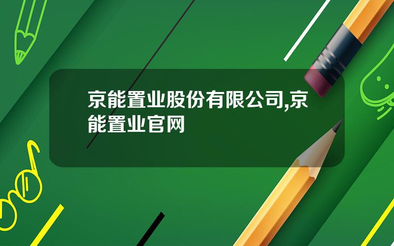 京能置业股份有限公司,京能置业官网