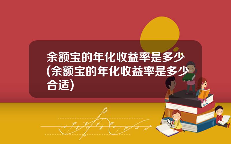 余额宝的年化收益率是多少(余额宝的年化收益率是多少合适)