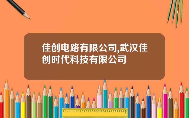 佳创电路有限公司,武汉佳创时代科技有限公司