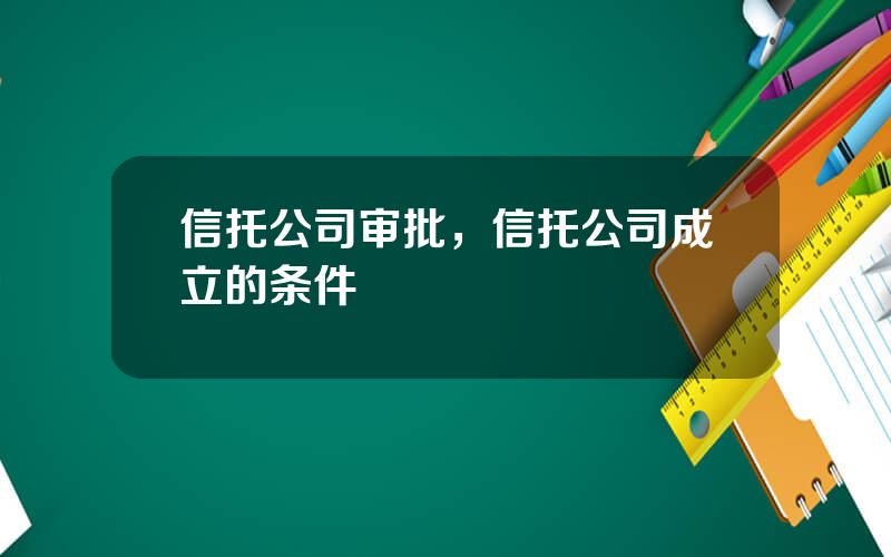 信托公司审批，信托公司成立的条件