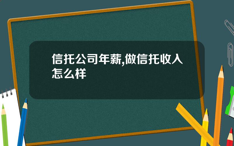 信托公司年薪,做信托收入怎么样