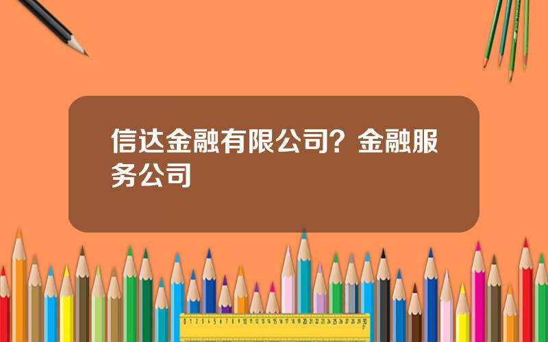 信达金融有限公司？金融服务公司