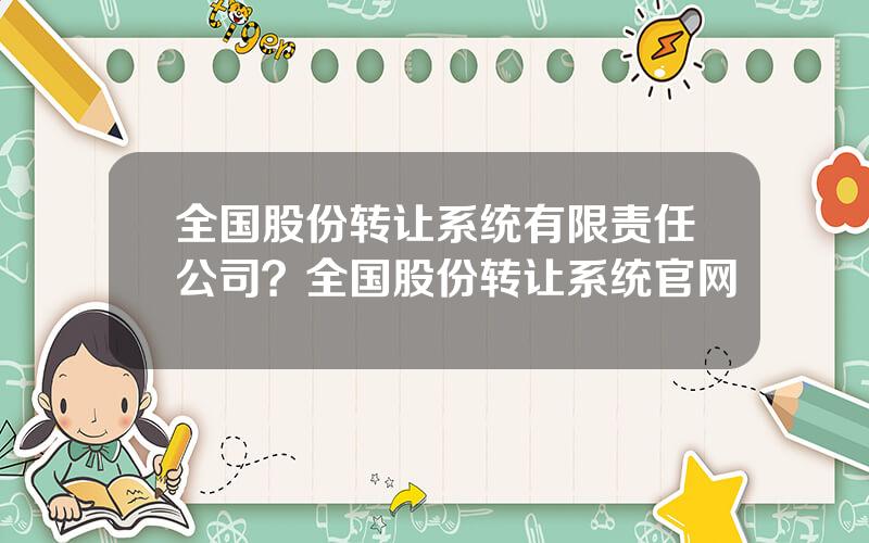全国股份转让系统有限责任公司？全国股份转让系统官网
