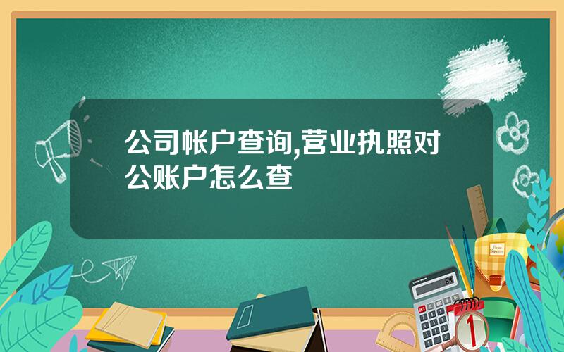 公司帐户查询,营业执照对公账户怎么查