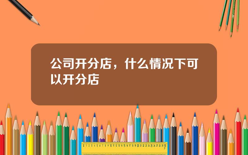 公司开分店，什么情况下可以开分店