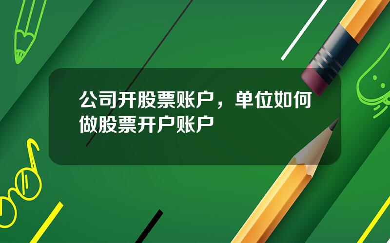 公司开股票账户，单位如何做股票开户账户