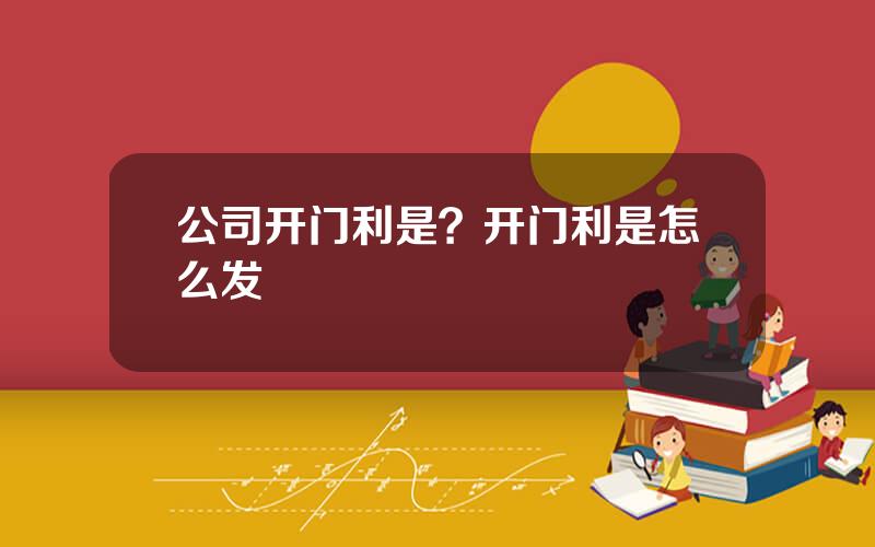 公司开门利是？开门利是怎么发
