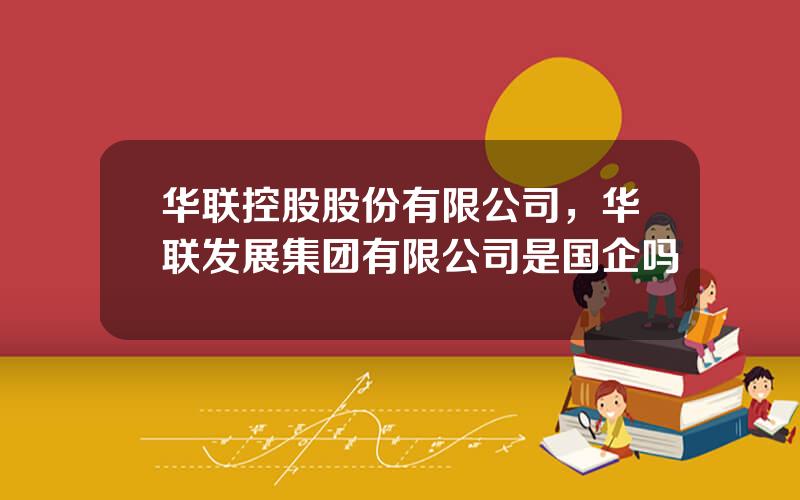 华联控股股份有限公司，华联发展集团有限公司是国企吗