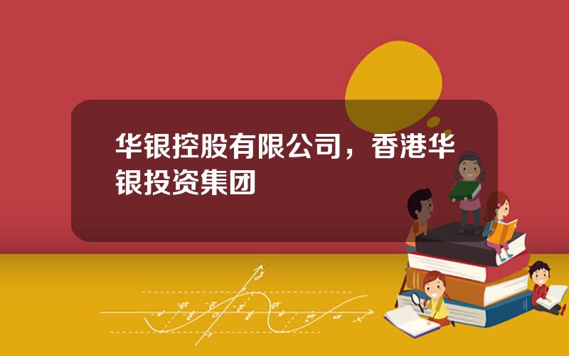 华银控股有限公司，香港华银投资集团