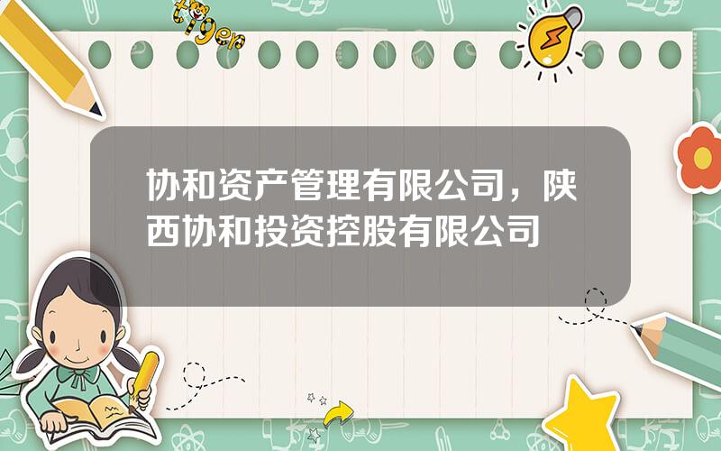 协和资产管理有限公司，陕西协和投资控股有限公司