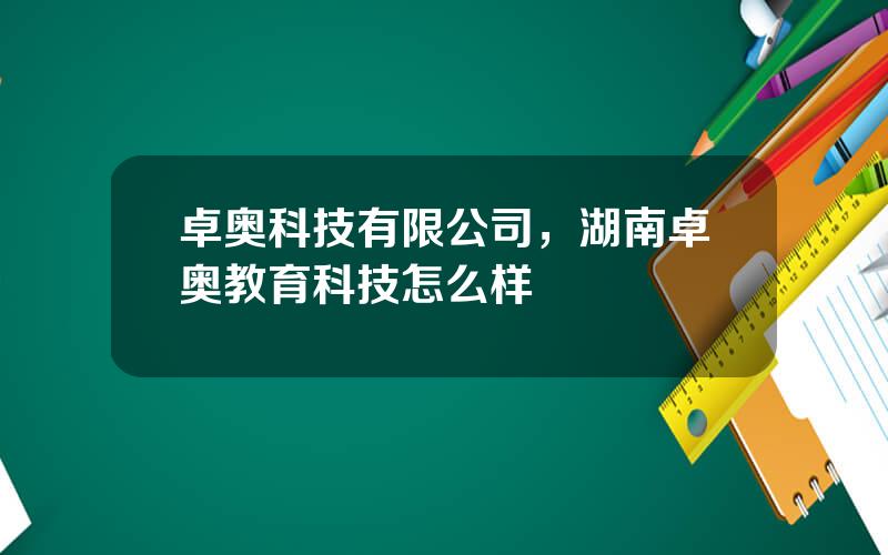 卓奥科技有限公司，湖南卓奥教育科技怎么样