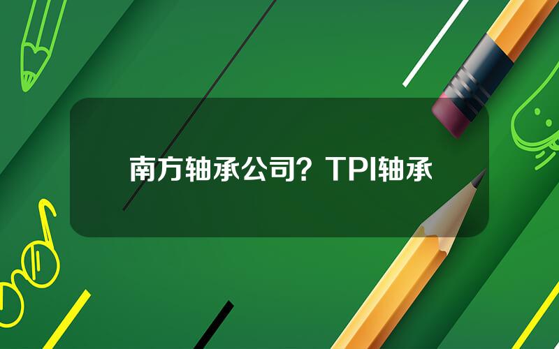 南方轴承公司？TPI轴承