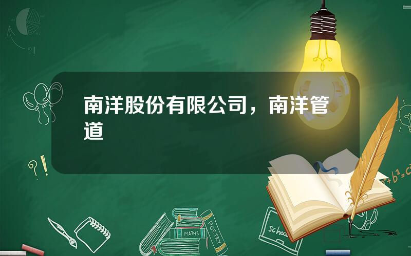 南洋股份有限公司，南洋管道