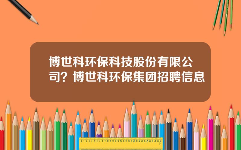 博世科环保科技股份有限公司？博世科环保集团招聘信息