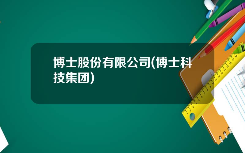 博士股份有限公司(博士科技集团)