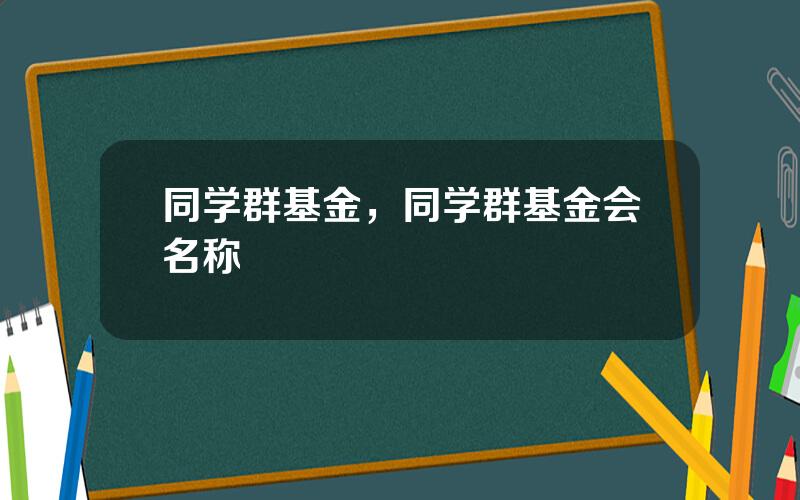 同学群基金，同学群基金会名称